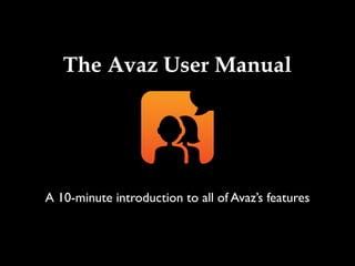 The Avaz User Manual




A 10-minute introduction to all of Avaz’s features
 