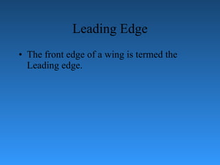 Leading Edge The front edge of a wing is termed the Leading edge. 
