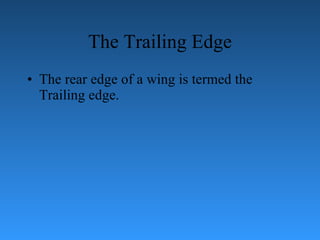 The Trailing Edge The rear edge of a wing is termed the Trailing edge. 