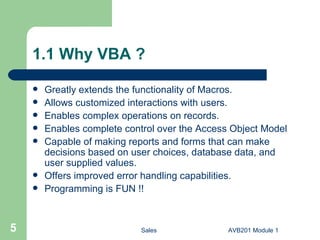 OUTLINE SESSION 1: Event driven Programming in Access (3 hours). SESSION 2: VBA Language Constructs and Programming Techniques (3 hours). AVB202: Working Programmatically with Data (3 hours). Sales AVB201 Module 1 