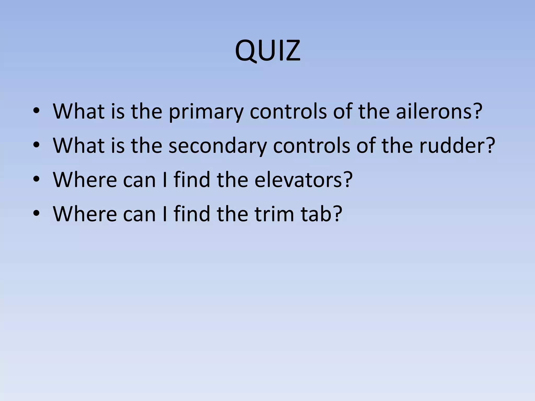 QUIZWhat is the primary controls of the ailerons?What is the secondary controls of the rudder?Where can I find the elevators?Where can I find the trim tab?