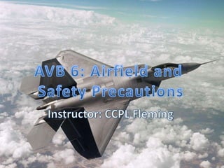 AVB 6: Airfield and  Safety Precautions Instructor: CCPL Fleming 