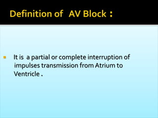  It is a partial or complete interruption of
impulses transmission from Atrium to
Ventricle .
 