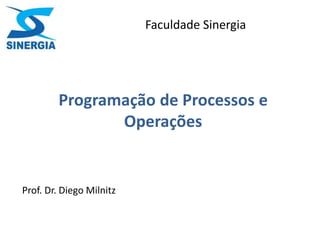 Programação de Processos e
Operações
Prof. Dr. Diego Milnitz
Faculdade Sinergia
 