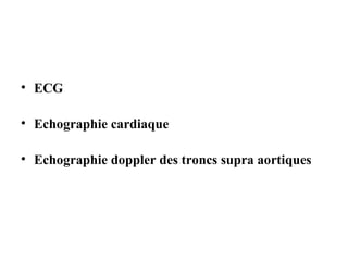 • ECG
• Echographie cardiaque
• Echographie doppler des troncs supra aortiques
 