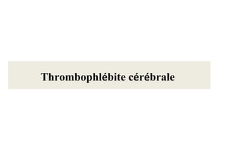 Thrombophlébite cérébrale
 
