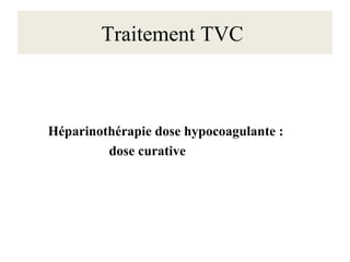 Traitement TVC
Héparinothérapie dose hypocoagulante :
dose curative
 
