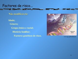 Factores de risco... Não modificáveis: Idade; Género; Grupo étnico e racial; História familiar; Factores genéticos de risco. www.igc.gulbenkian.pt 