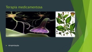 Terapia medicamentosa
 Atropinização
 