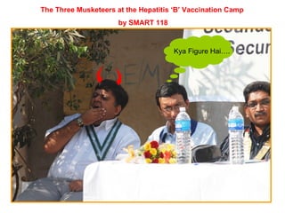 The Three Musketeers at the Hepatitis ‘B’ Vaccination Camp by SMART 118 Kya Figure Hai…. 