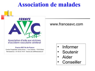 Association de malades

           www.franceavc.com




              •   Informer
              •   Soutenir
              •   Aider
              •   Conseiller
 