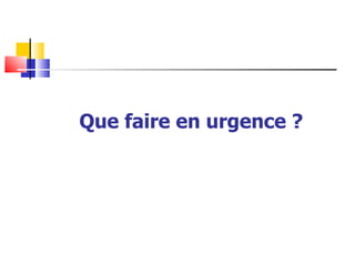Que faire en urgence ?
 