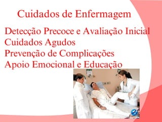 Cuidados de Enfermagem
Detecção Precoce e Avaliação Inicial
Cuidados Agudos
Prevenção de Complicações
Apoio Emocional e Educação
 
