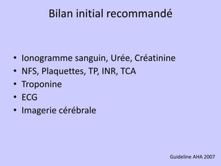 Bilan initial recommandé


•   Ionogramme sanguin, Urée, Créatinine
•   NFS, Plaquettes, TP, INR, TCA
•   Troponine
•   EC...