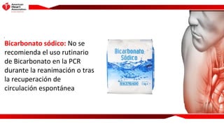 .
Bicarbonato sódico: No se
recomienda el uso rutinario
de Bicarbonato en la PCR
durante la reanimación o tras
la recupera...