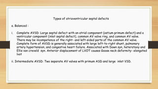 Types of atrioventricular septal defects
a. Balanced :
i. Complete AVSD: Large septal defect with an atrial component (ost...