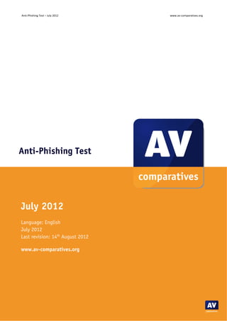 Anti‐Phishing Test – July 2012             www.av‐comparatives.org 




Anti-Phishing Test




July 2012
Language: English
July 2012
Last revision: 14th August 2012

www.av-comparatives.org




                                  ‐ 1 ‐ 
 