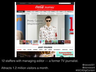 12 staffers with managing editor — a former TV journalist.
!
Attracts 1.2 million visitors a month.
@reeves501
@stoneward
#AVCADigiContent
 
