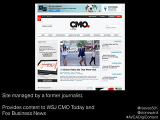 Site managed by a former journalist.
!
Provides content to WSJ CMO Today and
Fox Business News
@reeves501
@stoneward
#AVCADigiContent
 