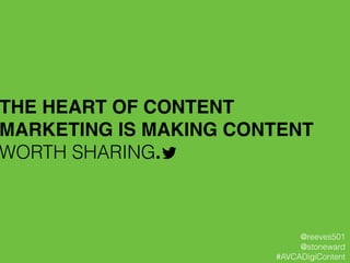 THE HEART OF CONTENT
MARKETING IS MAKING CONTENT
WORTH SHARING.
@reeves501
@stoneward
#AVCADigiContent
 