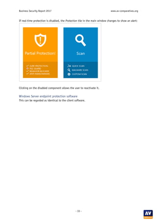 Business Security Report 2017 www.av-comparatives.org
- 33 -
If real-time protection is disabled, the Protection tile in the main window changes to show an alert:
Clicking on the disabled component allows the user to reactivate it.
Windows Server endpoint protection software
This can be regarded as identical to the client software.
 