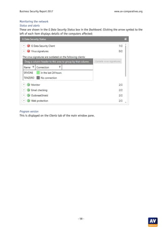 Business Security Report 2017 www.av-comparatives.org
- 58 -
Monitoring the network
Status and alerts
These are shown in the G Data Security Status box in the Dashboard. Clicking the arrow symbol to the
left of each item displays details of the computers affected:
Program version
This is displayed on the Clients tab of the main window pane.
 