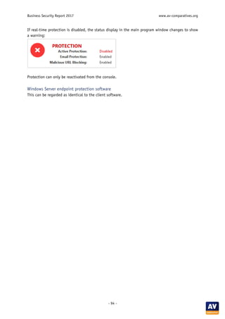 Business Security Report 2017 www.av-comparatives.org
- 94 -
If real-time protection is disabled, the status display in the main program window changes to show
a warning:
Protection can only be reactivated from the console.
Windows Server endpoint protection software
This can be regarded as identical to the client software.
 