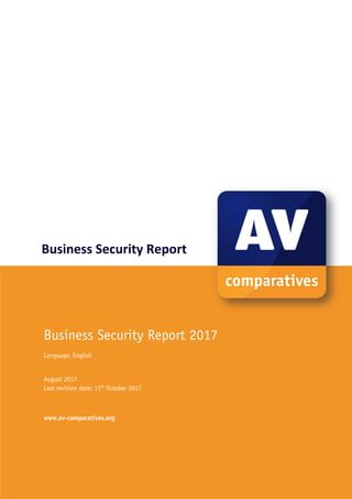 Business Security Report
Business Security Report 2017
Language: English
August 2017
Last revision date: 11th
October 2017
www.av-comparatives.org
 