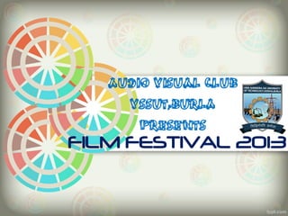 FILM FESTIVAL 2013
AUDIO VISUAL CLUB
VSSUT,BURLA
PRESENTS
 