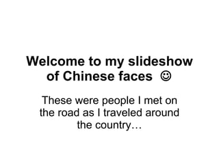 Welcome to my slideshow of Chinese faces   These were people I met on the road as I traveled around the country… 
