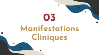 Manifestations
03
Cliniques
 