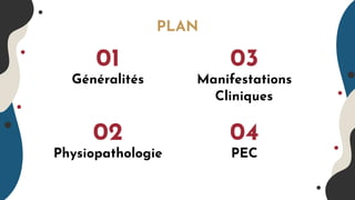 PLAN
Généralités Manifestations
PEC
Physiopathologie
01 03
02 04
Cliniques
 