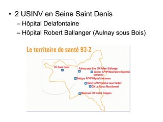 • 2 USINV en Seine Saint Denis
– Hôpital Delafontaine
– Hôpital Robert Ballanger (Aulnay sous Bois)
 