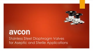 avcon
Stainless Steel Diaphragm Valves
for Aseptic and Sterile Applications
 