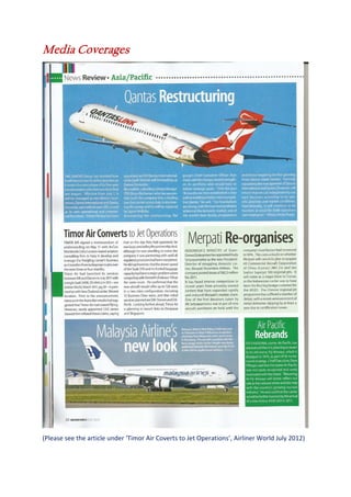 Media Coverages
(Please see the article under ‘Timor Air Coverts to Jet Operations’, Airliner World July 2012)
 