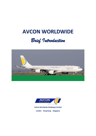 AVCON WORLDWIDE
Brief Introduction
AvCon Worldwide (Holdings) Limited
London Hong Kong Singapore
 