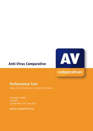 Anti-Virus Comparative
Performance Test
Impact of Security Software on System Performance
Language: English
May 2015
Last Revision: 30th
June 2015
www.av-comparatives.org
 