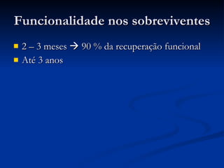 Funcionalidade nos sobreviventes 2 – 3 meses    90 % da recuperação funcional Até 3 anos 