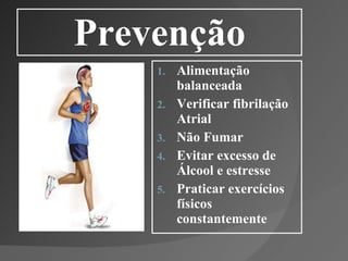 Prevenção Alimentação balanceada Verificar fibrilação Atrial Não Fumar Evitar excesso de Álcool e estresse Praticar exercícios físicos constantemente 