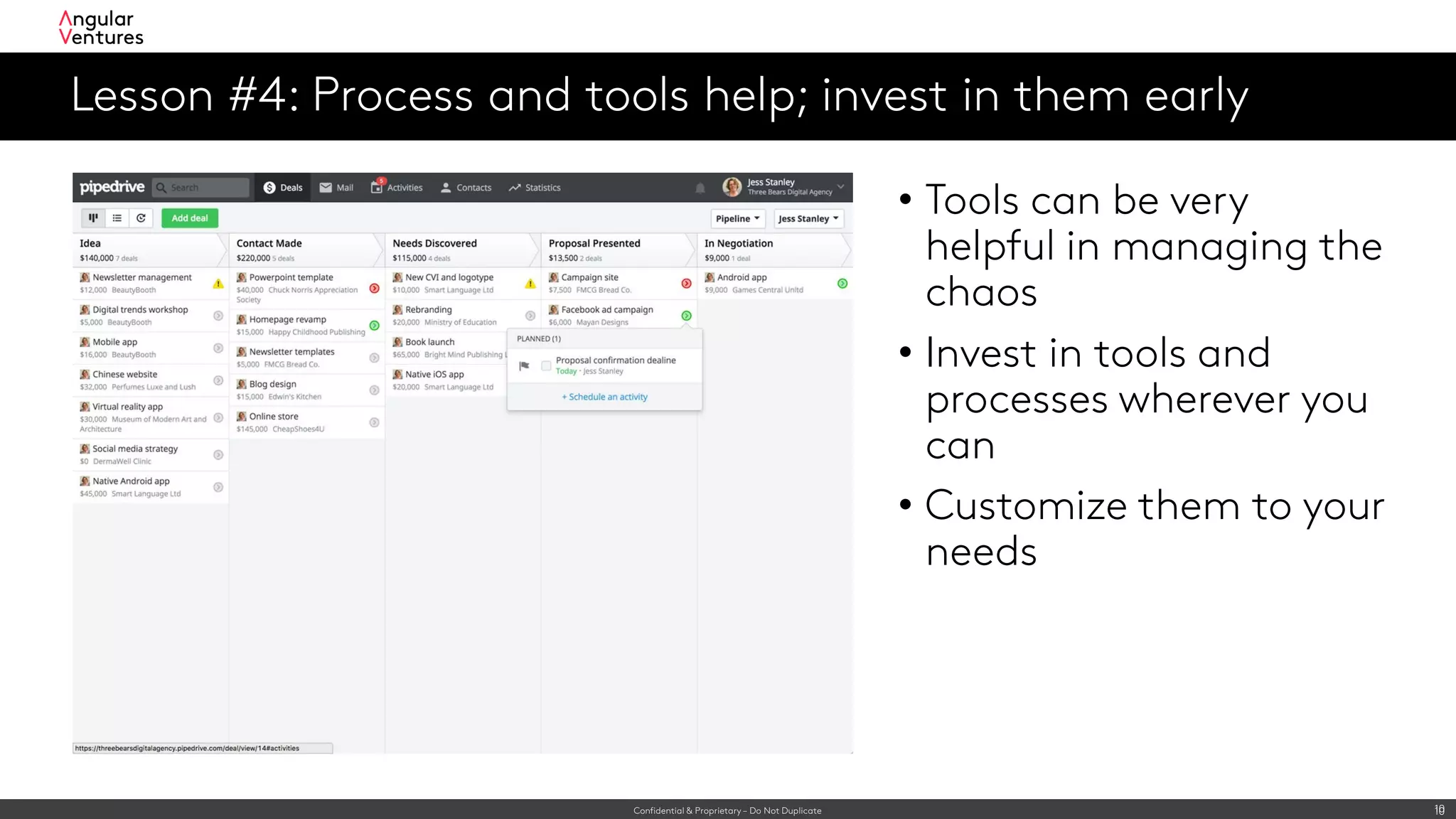 Confidential & Proprietary – Do Not Duplicate 10
Lesson #4: Process and tools help; invest in them early
• Tools can be very
helpful in managing the
chaos
• Invest in tools and
processes wherever you
can
• Customize them to your
needs
10
 