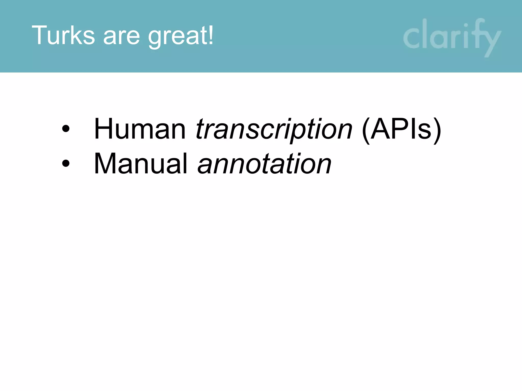 Turks are great!
• Human transcription (APIs)
• Manual annotation
 