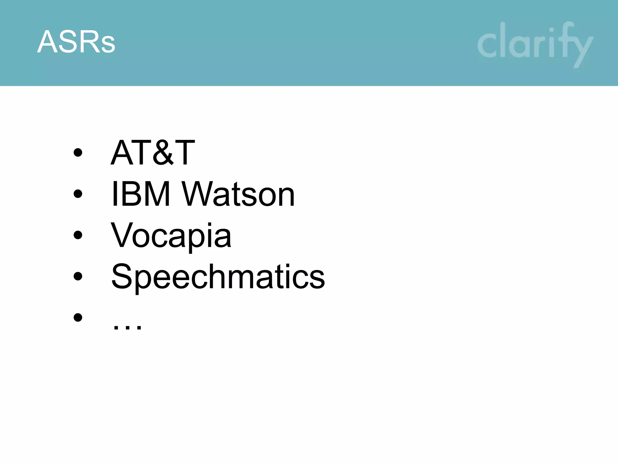ASRs
• AT&T
• IBM Watson
• Vocapia
• Speechmatics
• …
 