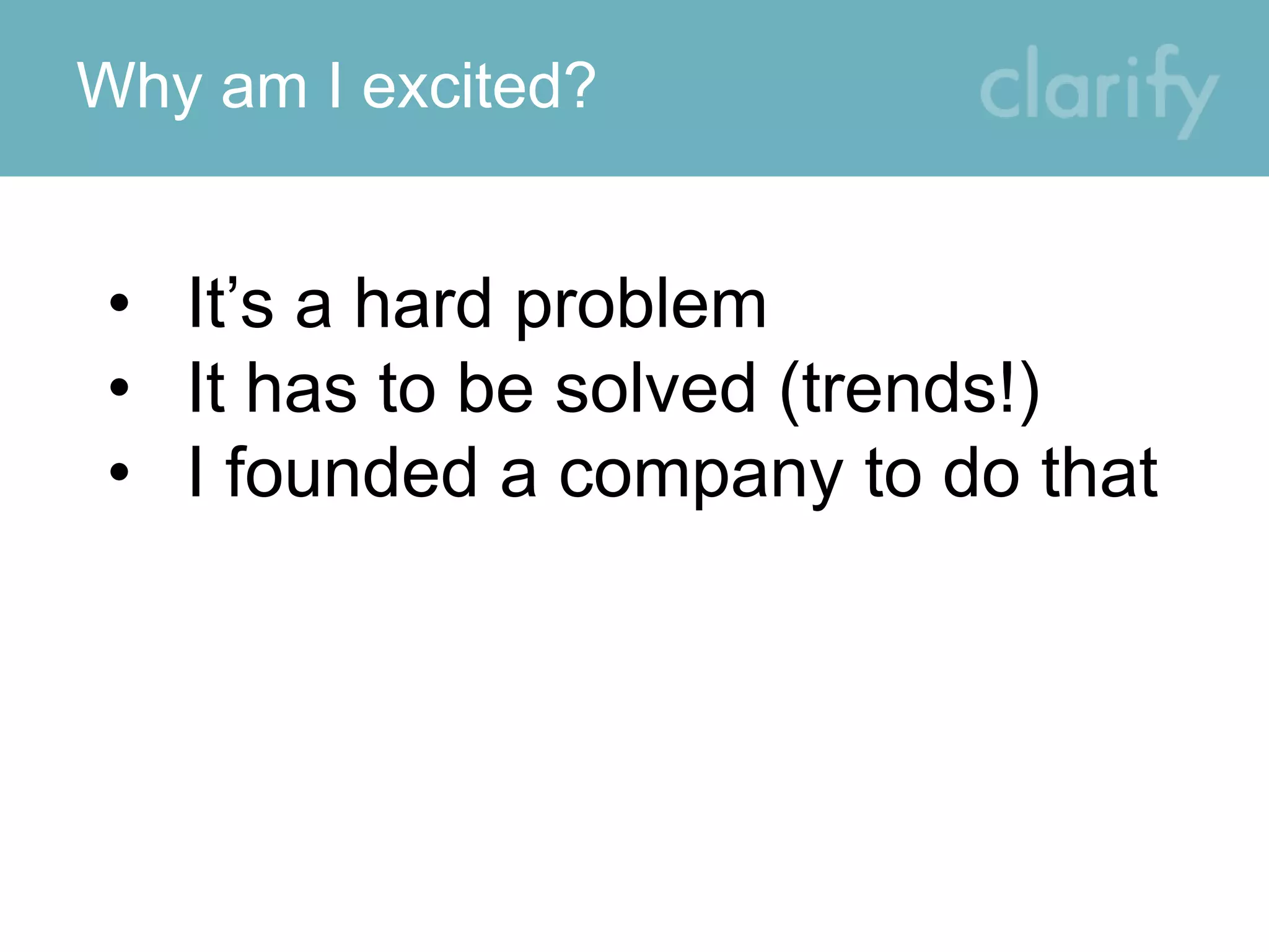 Why am I excited?
• It’s a hard problem
• It has to be solved (trends!)
• I founded a company to do that
 