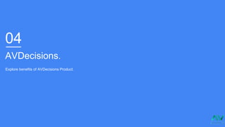 04
AVDecisions.
Explore benefits of AVDecisions Product.
 