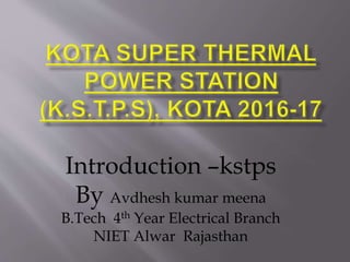 Introduction –kstps
By Avdhesh kumar meena
B.Tech 4th Year Electrical Branch
NIET Alwar Rajasthan
 