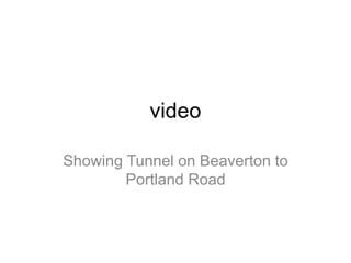 video
Showing Tunnel on Beaverton to
Portland Road
 