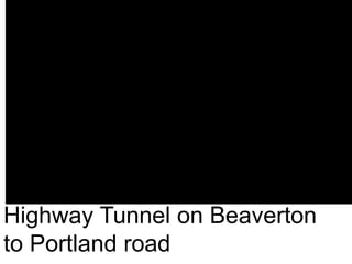Highway Tunnel on Beaverton
to Portland road
 