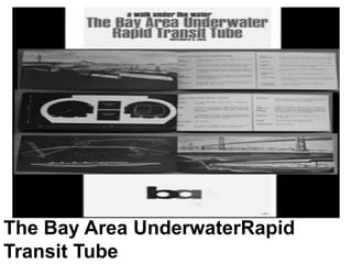 The Bay Area UnderwaterRapid
Transit Tube
 