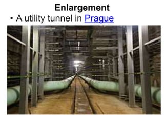 Enlargement
• A utility tunnel in Prague
 