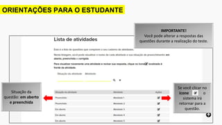ORIENTAÇÕES PARA O ESTUDANTE
Situação da
questão: em aberto
e preenchida
IMPORTANTE!
Você pode alterar a respostas das
questões durante a realização do teste.
Se você clicar no
ícone o
sistema irá
retornar para a
questão.
 